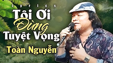 THẤM THÍA NỖI LÒNG với TÔI ƠI ĐỪNG TUYỆT VỌNG của TOÀN NGUYỄN |Sáng tác: Trịnh Công Sơn |LYRIC VIDEO