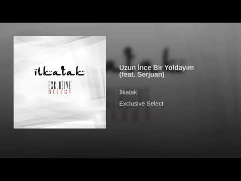 Uzun İnce Bir Yoldayım feat  Serjuan · İlkatak