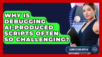 Why Is Debugging AI-produced Scripts Often So Challenging? - Learning To Code With AI