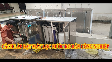 CÁCH LẮP ĐẶT MÁY LỌC NƯỚC UỐNG TINH KHIẾT RO BÁN CÔNG NGHIỆP XEM XONG LẮP ĐƯỢC LUÔN