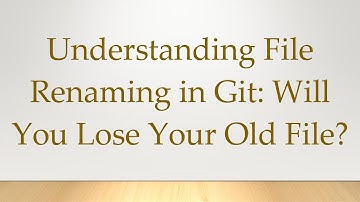 Understanding File Renaming in Git: Will You Lose Your Old File?