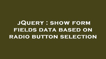 jQuery : show form fields data based on radio button selection