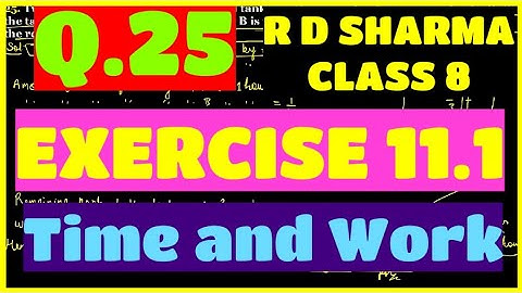 Q.25 - EXERCISE 11.1 - Chapter 11 Time and Work - R D SHARMA CLASS 8 Math Solutions