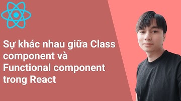 14. Sự khác nhau giữa Class component và Functional component trong React