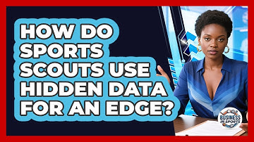 How Do Sports Scouts Use Hidden Data For An Edge? - Business In Sports