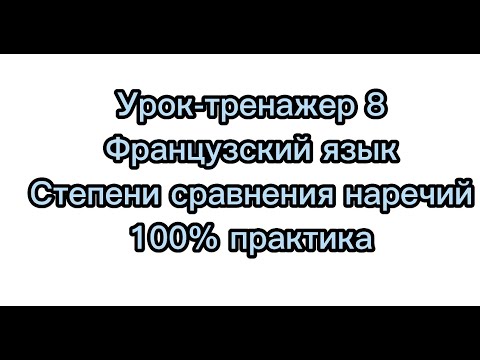 Французский язык. Урок-тренажер 8. Степени сравнения наречий. 100 практики.