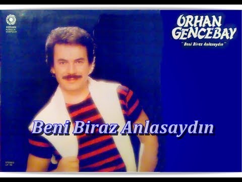 ORHAN GENCEBAY | BENİ BİRAZ ANLASAYDIN