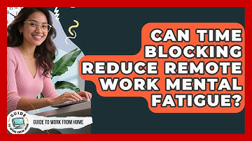 Can Time Blocking Reduce Remote Work Mental Fatigue? - Guide To Work From Home