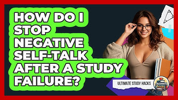 How Do I Stop Negative Self-talk After A Study Failure? - Ultimate Study Hacks