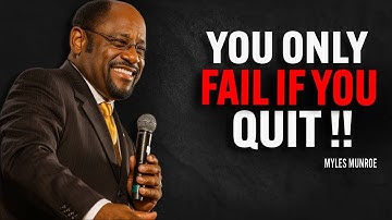 YOU ONLY FAIL IF YOU QUIT | Dr Myles Munroe Motivational Speech
