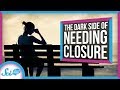 The Dark Side of Needing Closure