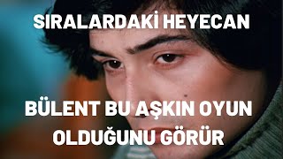 Bülent Bu Aşkın Oyun Olduğunu Görür | Sıralardaki Heyecan