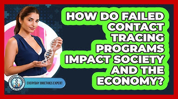 How Do Failed Contact Tracing Programs Impact Society And The Economy? - Everyday Bioethics Expert