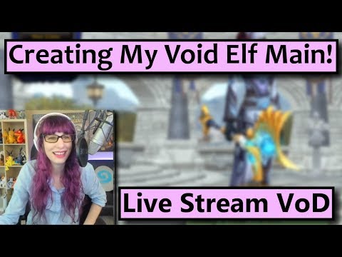void-elf-main!-unlocking-and-customizing-a-void-elf-and-lightforge-draenei-stream-vod
