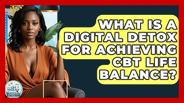 What Is A Digital Detox For Achieving CBT Life Balance? - CBT Toolkit
