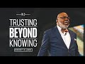 Trusting Beyond Knowing  - Bishop T.D. Jakes