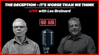 The Deception - It's Worse Than We Think | LIVE with Tom Hughes \& Lee Brainard