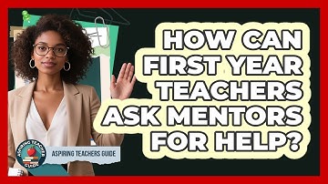 How Can First Year Teachers Ask Mentors For Help? - Aspiring Teacher Guide