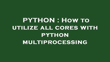 PYTHON : How to utilize all cores with python multiprocessing