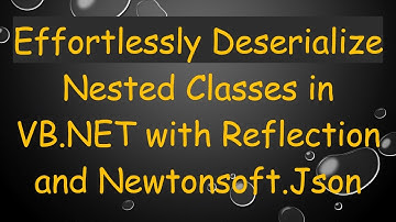 Effortlessly Deserialize Nested Classes in VB.NET with Reflection and Newtonsoft.Json