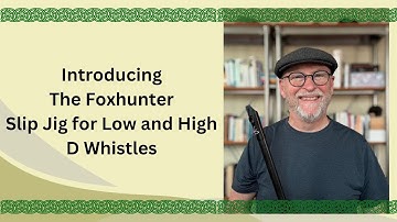 Introducing The Foxhunter Slip Jig for Low and High D Whistles