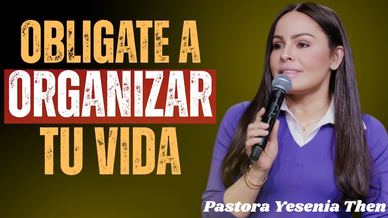 Oblígate a organizar TODA tu vida | Mensaje Cristiano | Pastora Yesenia Then