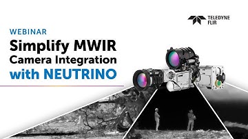 How to Simplify MWIR Camera Integration with Neutrino |  Webinar by Teledyne FLIR