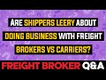 Freight Broker Q&amp;A - Are Shippers Leery About Doing Business with Freight Brokers or Freight Agents?