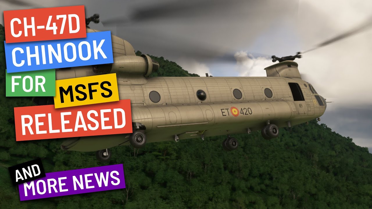 CH47 Chinook for MSFS RELEASED + more news