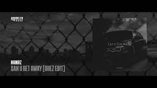 NAMAZ - Can U Get Away (GIIEZ Edit)