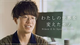 わたしの世界を変えたモノ｜Nikon Zfc Special Interview