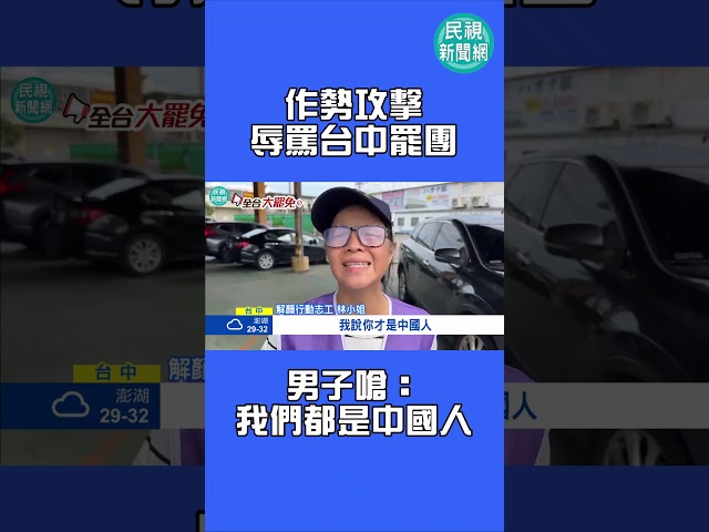 作勢攻擊、辱罵台中罷團　男子嗆：我們都是中國人｜民視新聞｜
