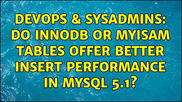 DevOps & SysAdmins: Do InnoDB or MyISAM tables offer better insert performance in MySQL 5.1?