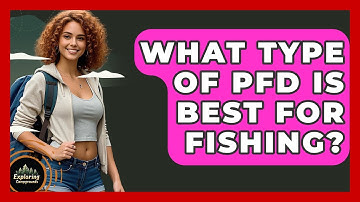 What Type Of PFD Is Best For Fishing? - Exploring Campgrounds