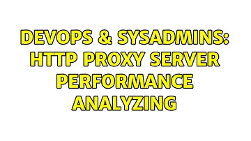 DevOps & SysAdmins: Http proxy server performance analyzing