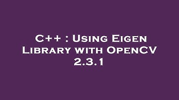 C++ : Using Eigen Library with OpenCV 2.3.1
