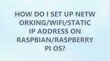 How do I set up networking/WiFi/static IP address on Raspbian/Raspberry Pi OS?