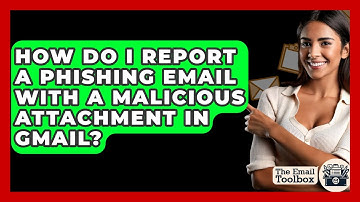How Do I Report A Phishing Email With A Malicious Attachment In Gmail? - TheEmailToolbox.com
