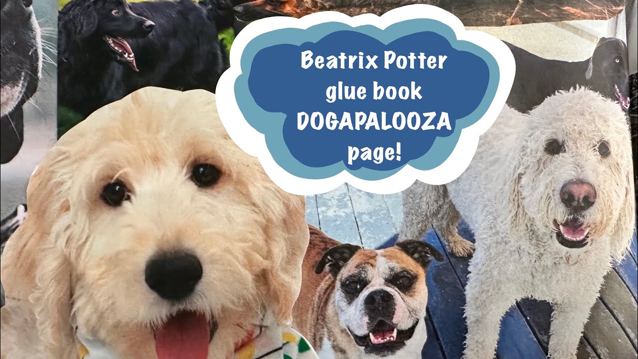last two pages are a DOGAPALOOZA in the Beatrix Potter altered glue book 
