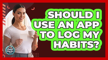 Should I Use An App To Log My Habits?