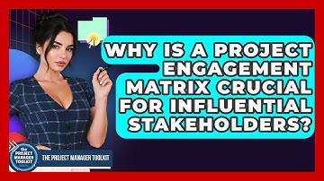 Why Is A Project Engagement Matrix Crucial For Influential Stakeholders?