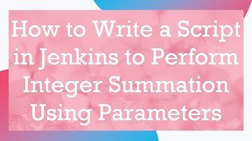 How to Write a Script in Jenkins to Perform Integer Summation Using Parameters