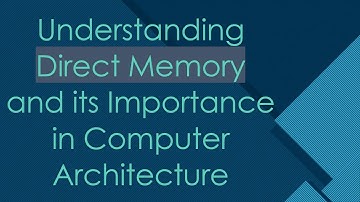Understanding Direct Memory and its Importance in Computer Architecture