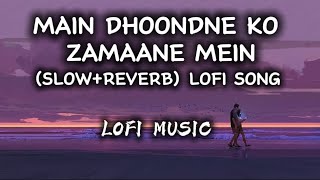 MAIN DHOONDNE KO ZAMAANE MEIN X (SLOW+REVERB) LOFI SONG ।। SONG BY ARIJIT SINGH  REMIX BY LOFI MUSIC