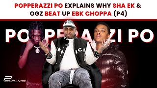Popperazzi Po Explains Why SHA EK & OGz Beat Up EBK Choppa (P4)