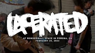 Lacerated @ Wonderwall Space in Pomona, CA 2-25-2023 [FULL SET]