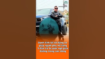 Danh tính tài xế dừng xe giúp người phụ nữ cùng 5 đứa trẻ bị quật ngã giữa đường trong cơn dông