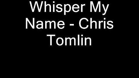 Whisper My Name   Chris Tomlin