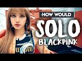 HOW WOULD BLACKPINK SING "SOLO"