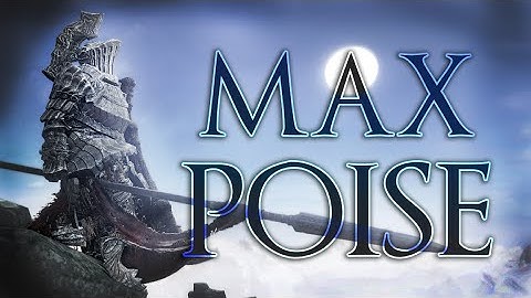 Maximum Possible POISE in Dark Souls 3?
